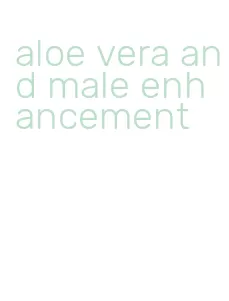 aloe vera and male enhancement