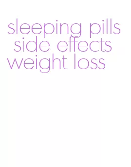 sleeping pills side effects weight loss