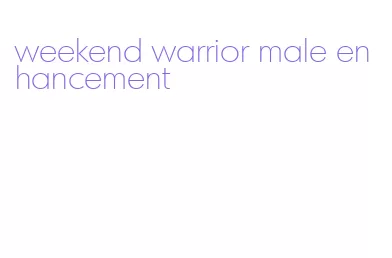 weekend warrior male enhancement