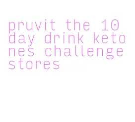 pruvit the 10 day drink ketones challenge stores