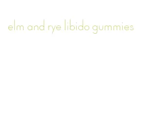 elm and rye libido gummies