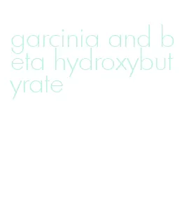 garcinia and beta hydroxybutyrate