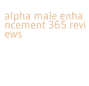 alpha male enhancement 365 reviews