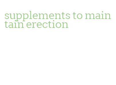 supplements to maintain erection