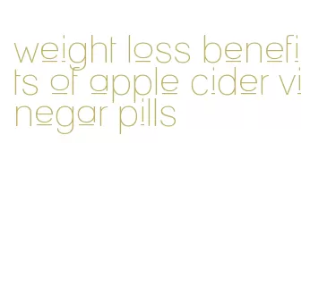 weight loss benefits of apple cider vinegar pills