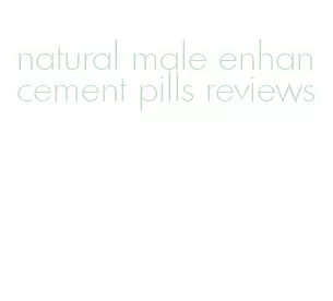 natural male enhancement pills reviews