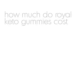 how much do royal keto gummies cost