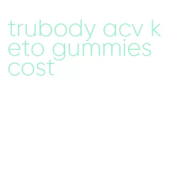 trubody acv keto gummies cost