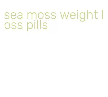 sea moss weight loss pills