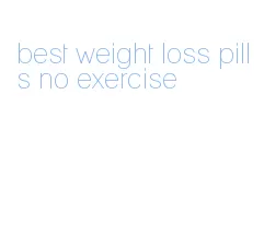 best weight loss pills no exercise