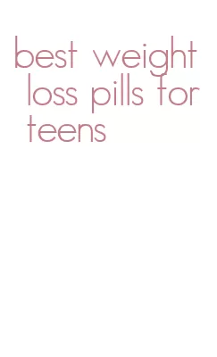 best weight loss pills for teens