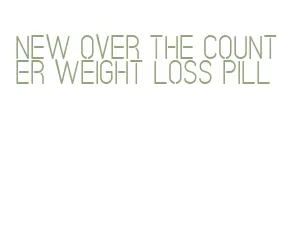 new over the counter weight loss pill