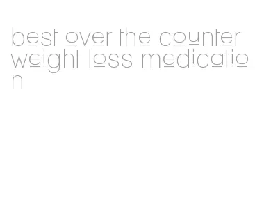 best over the counter weight loss medication