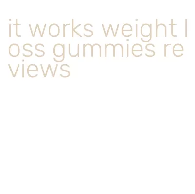 it works weight loss gummies reviews