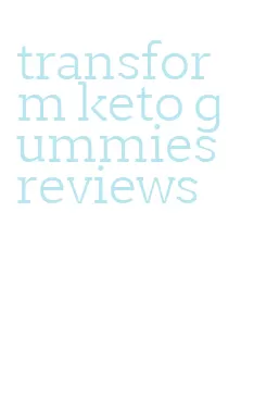 transform keto gummies reviews