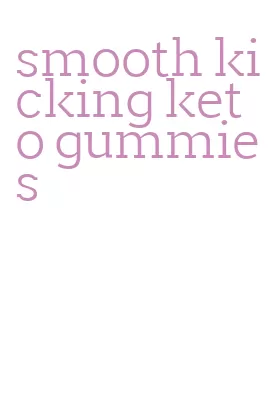 smooth kicking keto gummies