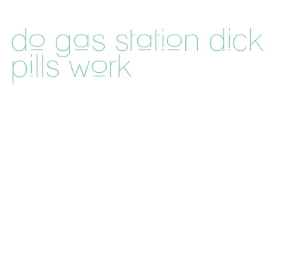 do gas station dick pills work