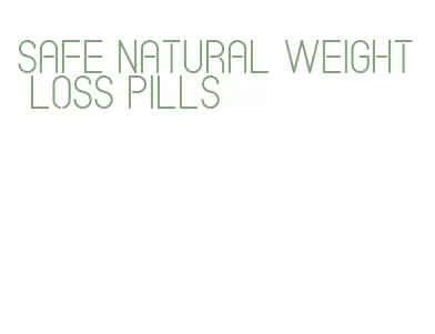 safe natural weight loss pills