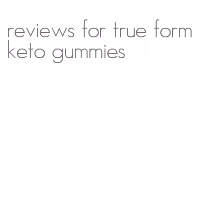 reviews for true form keto gummies