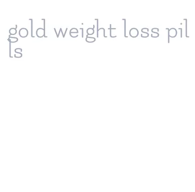 gold weight loss pills