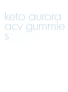 keto aurora acv gummies