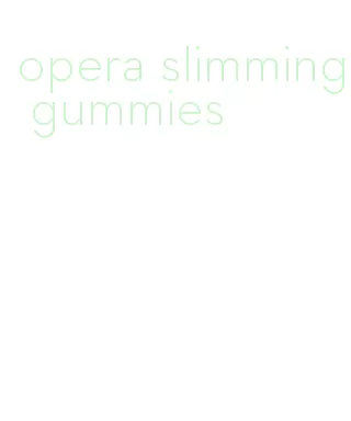 opera slimming gummies