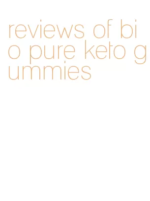 reviews of bio pure keto gummies