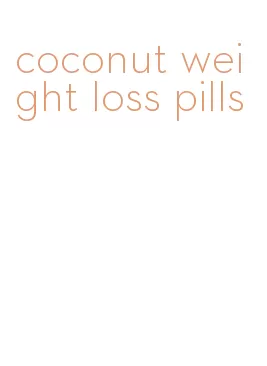 coconut weight loss pills