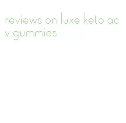 reviews on luxe keto acv gummies