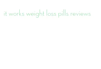 it works weight loss pills reviews