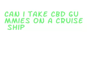 can i take cbd gummies on a cruise ship