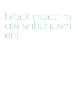 black maca male enhancement