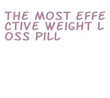 the most effective weight loss pill