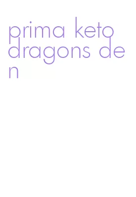 prima keto dragons den