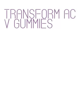 transform acv gummies