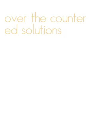 over the counter ed solutions