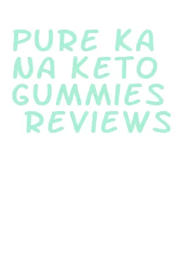 pure kana keto gummies reviews