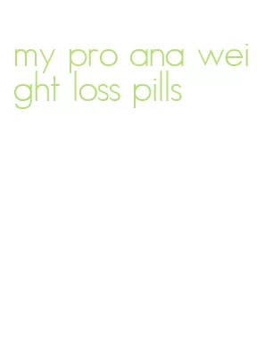 my pro ana weight loss pills