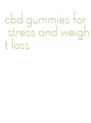 cbd gummies for stress and weight loss