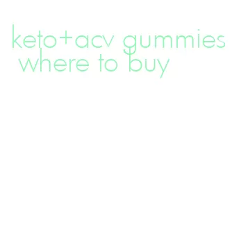 keto+acv gummies where to buy