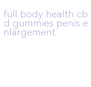 full body health cbd gummies penis enlargement