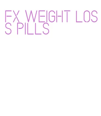 fx weight loss pills