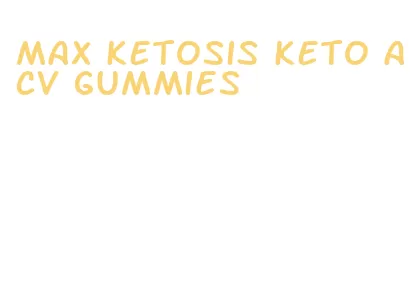 max ketosis keto acv gummies