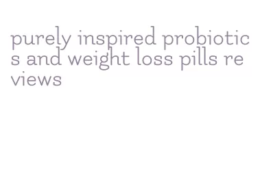 purely inspired probiotics and weight loss pills reviews