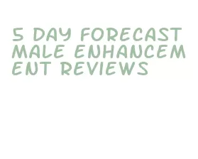 5 day forecast male enhancement reviews