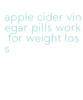 apple cider vinegar pills work for weight loss