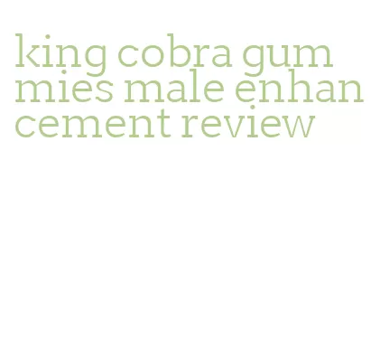 king cobra gummies male enhancement review