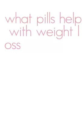 what pills help with weight loss