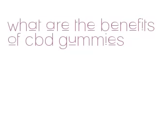 what are the benefits of cbd gummies