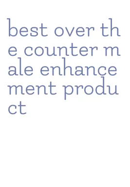 best over the counter male enhancement product